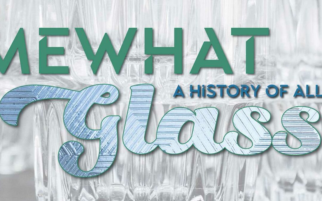 ‘Somewhat Glassy – A History of all things glass’ Exhibition